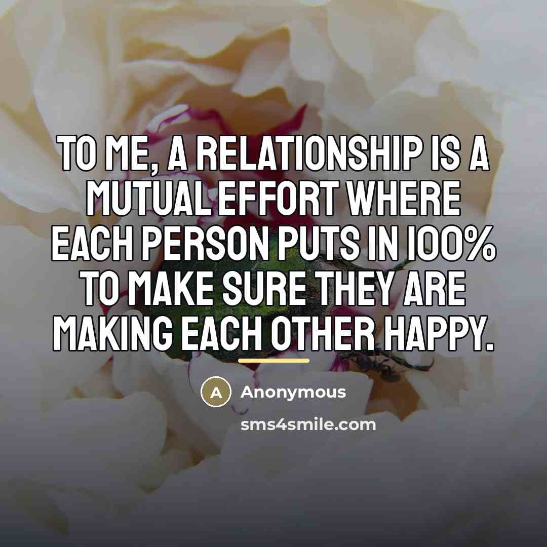 “To me, a relationship is a mutual effort where each…” quote by Anonymous