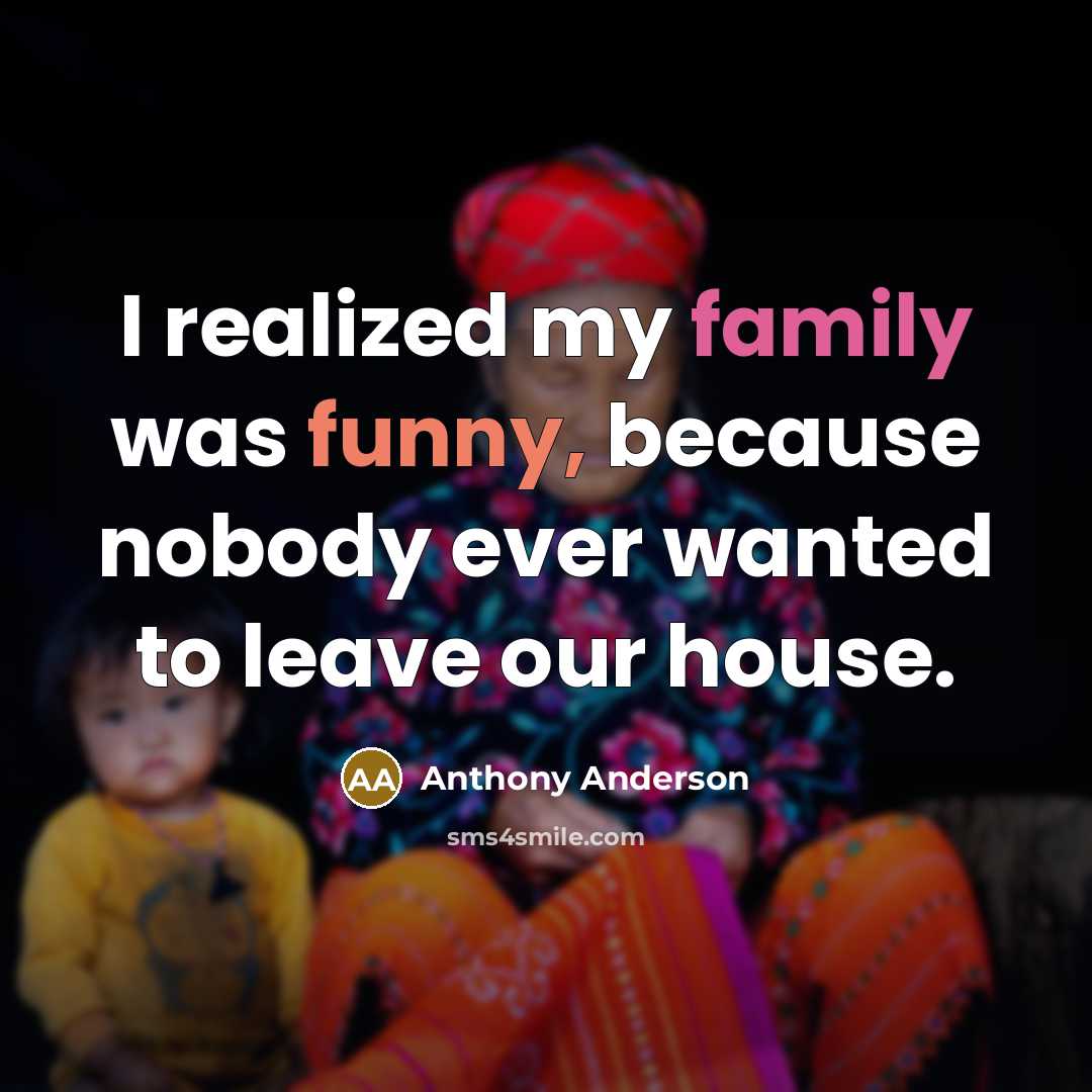 “I realized my family was funny, because nobody ever wanted…” quote by Anthony Anderson