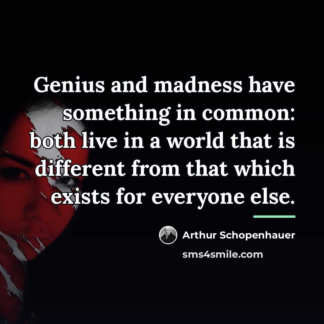 “Genius and madness have something in common: both live in…” quote by Arthur Schopenhauer