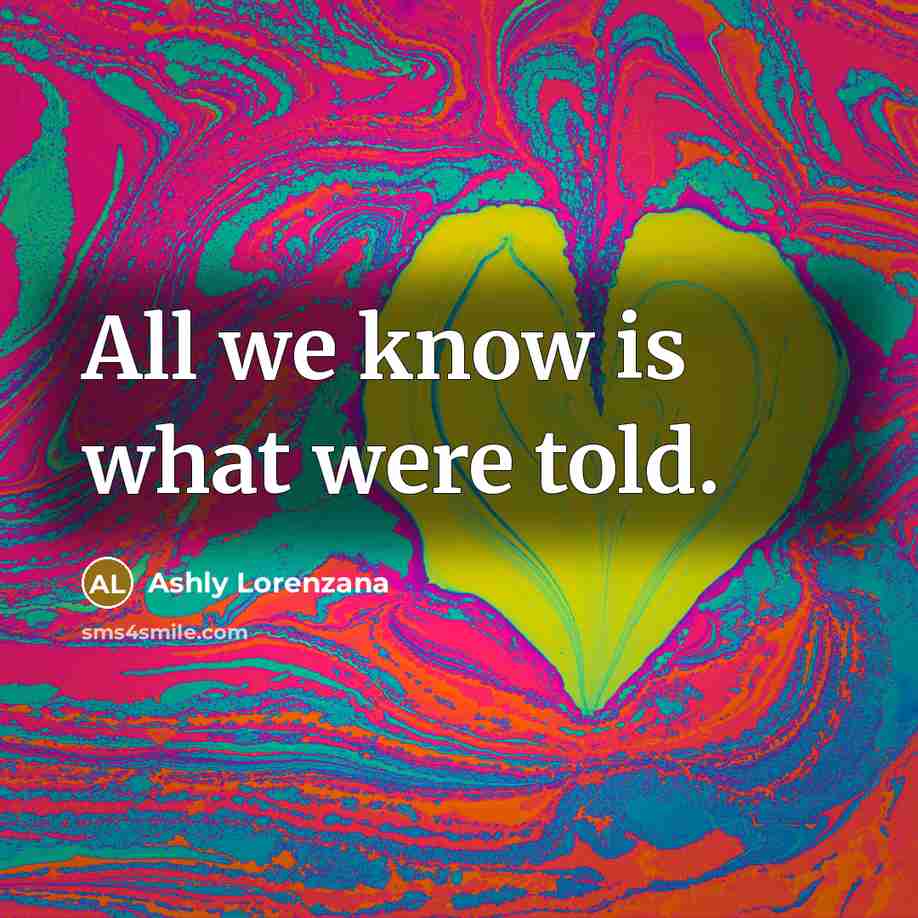“All we know is what were told.…” quote by Ashly Lorenzana