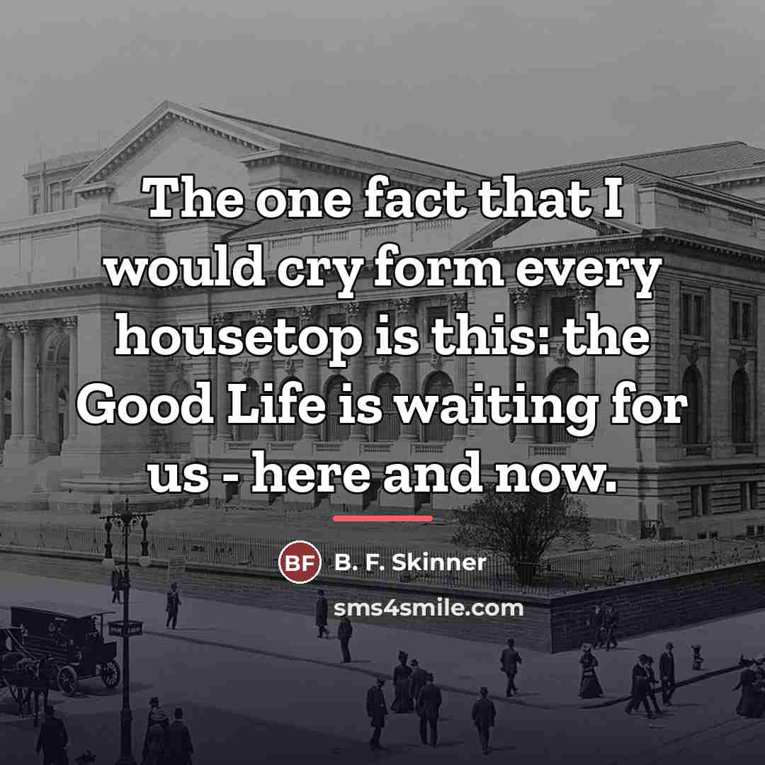 “The one fact that I would cry form every housetop…” quote by B. F. Skinner