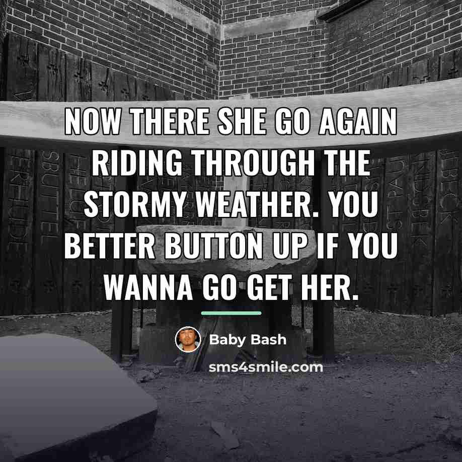 “Now there she go again riding through the stormy weather.…” quote by Baby Bash