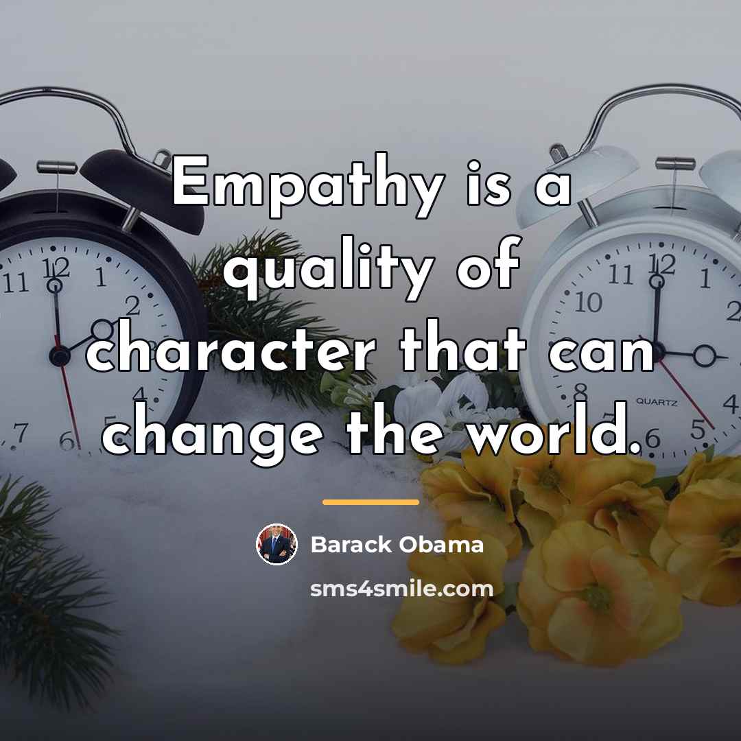 “Empathy is a quality of character that can change the…” quote by Barack Obama