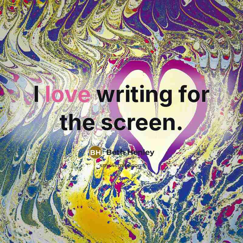 “I love writing for the screen.…” quote by Beth Henley