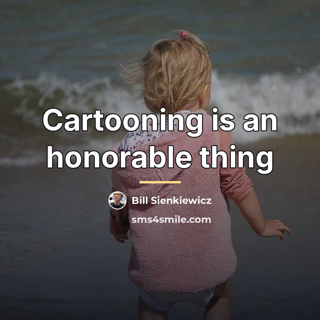 “Cartooning is an honorable thing…” quote by Bill Sienkiewicz