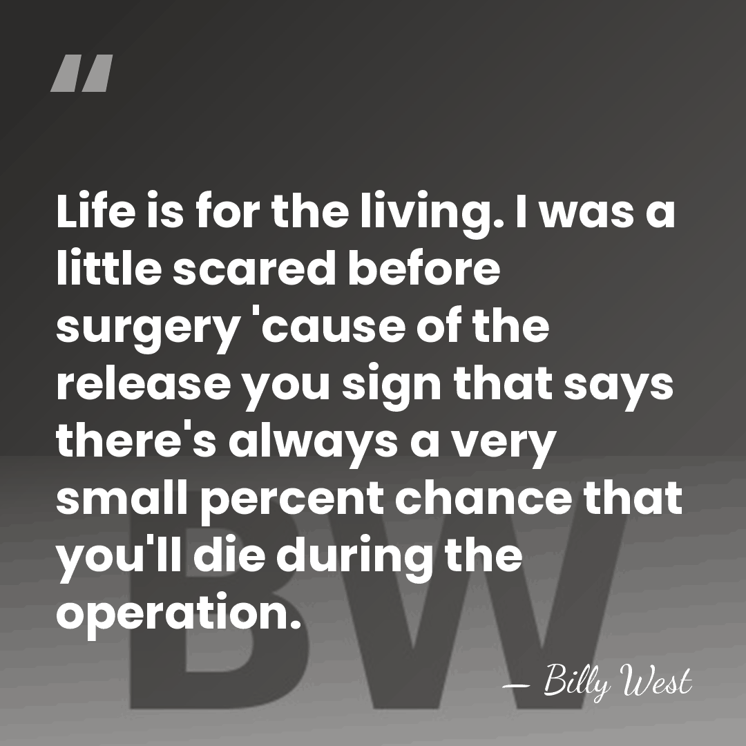 Life is for the living. I was a little scared before surgery&hellip; - Billy West