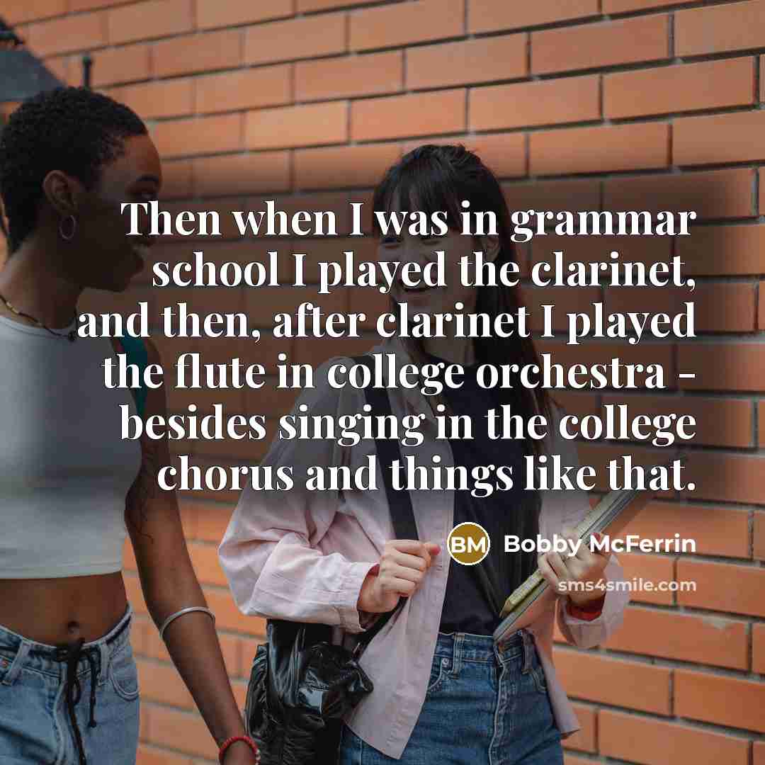 “Then when I was in grammar school I played the…” quote by Bobby McFerrin