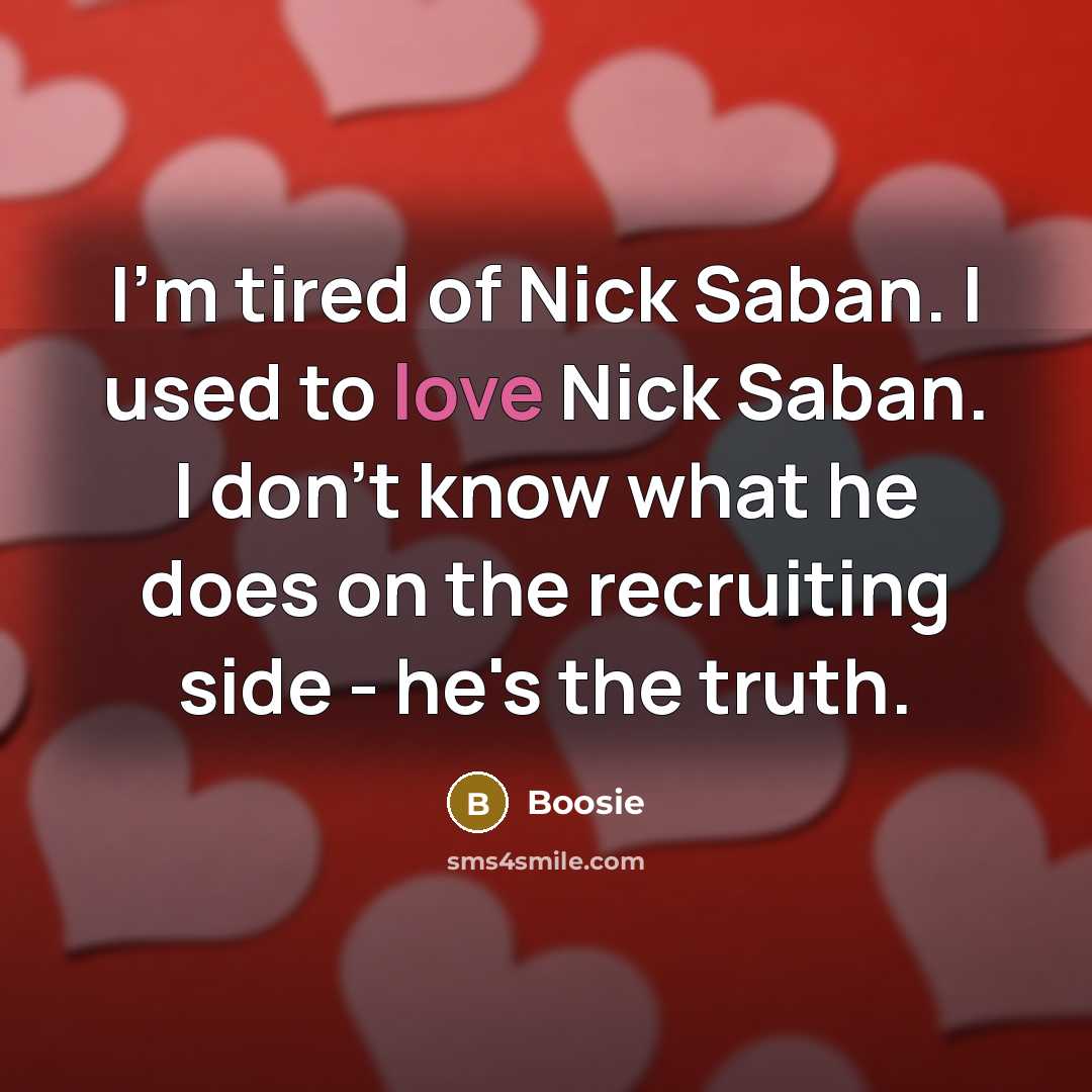 “I'm tired of Nick Saban. I used to love Nick…” quote by Boosie