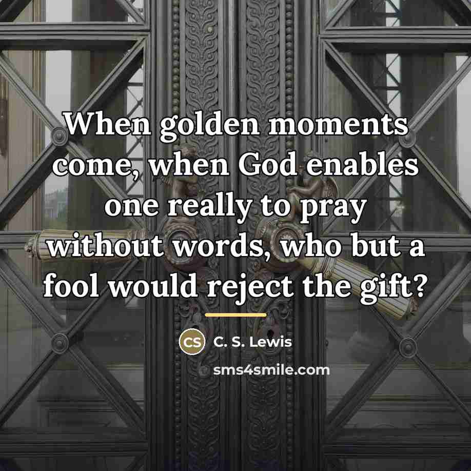 “When golden moments come, when God enables one really to…” quote by C. S. Lewis