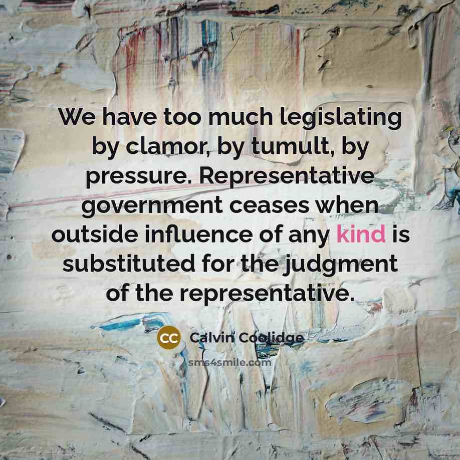 “We have too much legislating by clamor, by tumult, by…” quote by Calvin Coolidge
