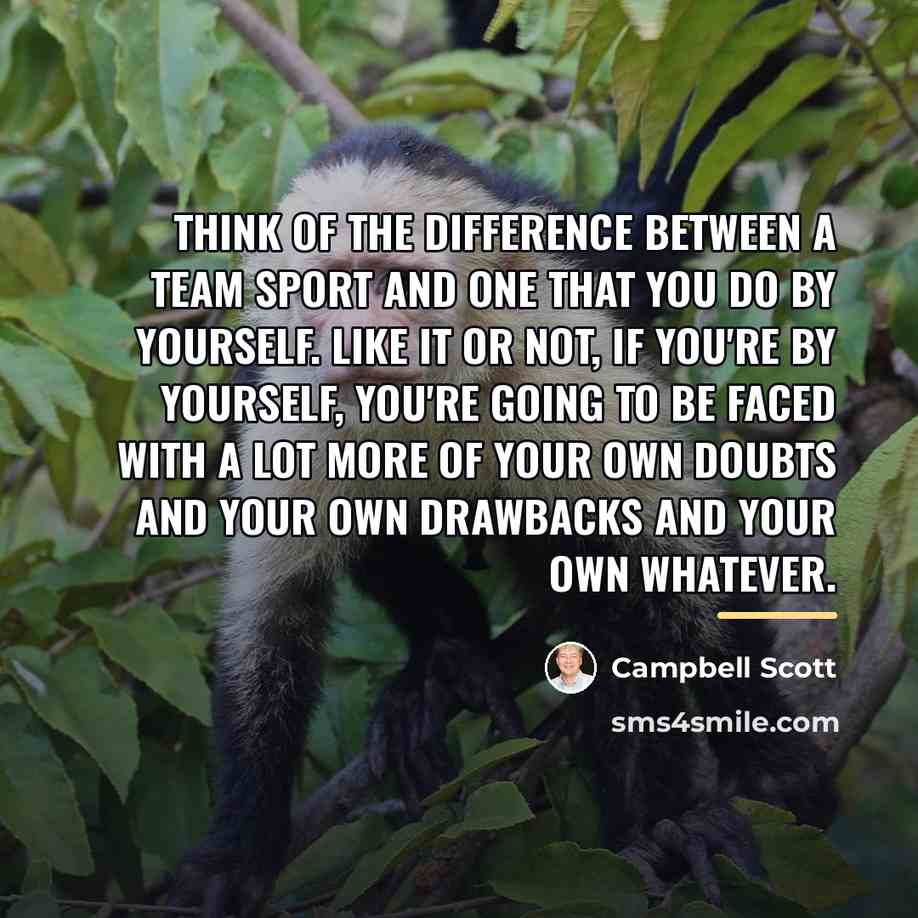 “Think of the difference between a team sport and one…” quote by Campbell Scott