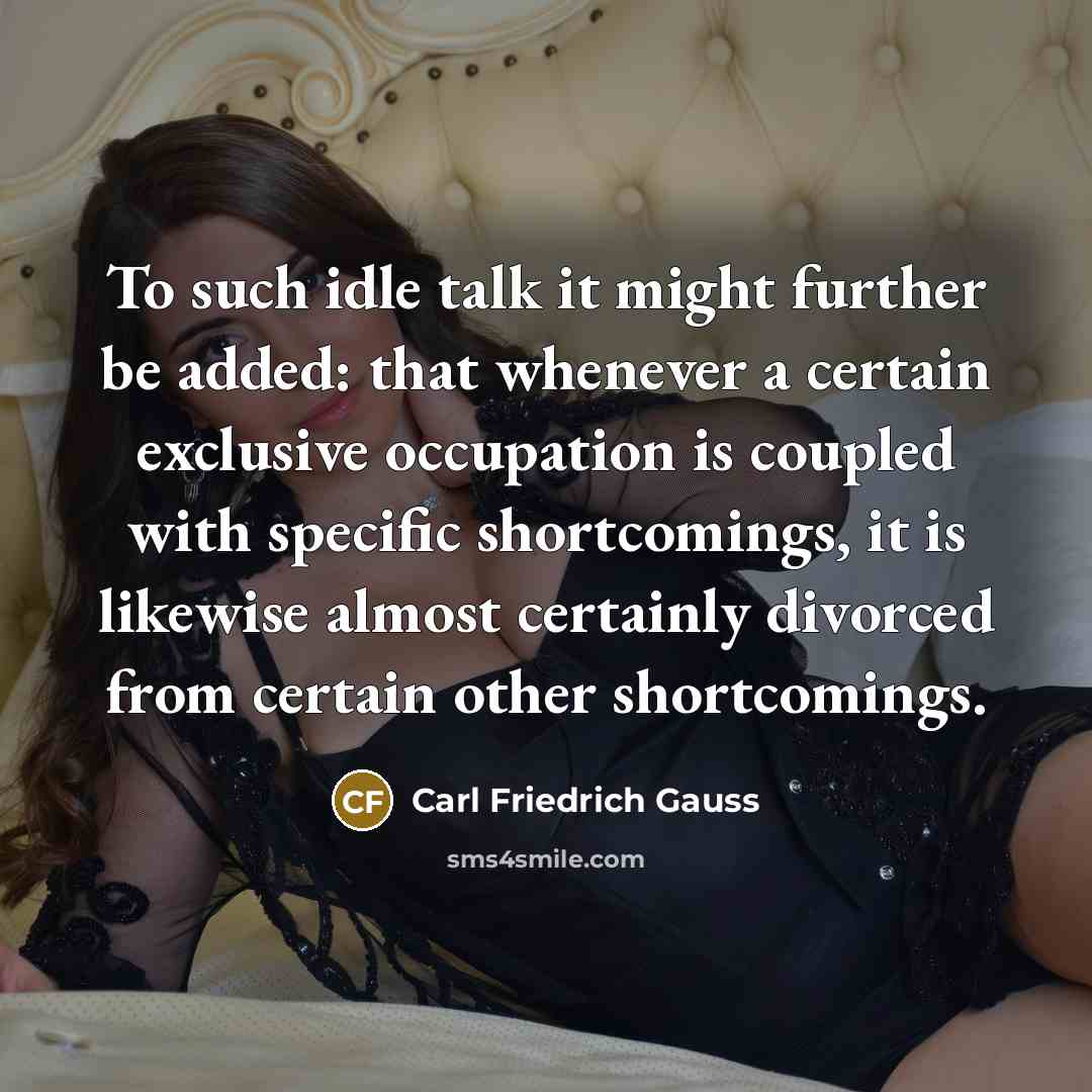 “To such idle talk it might further be added: that…” quote by Carl Friedrich Gauss