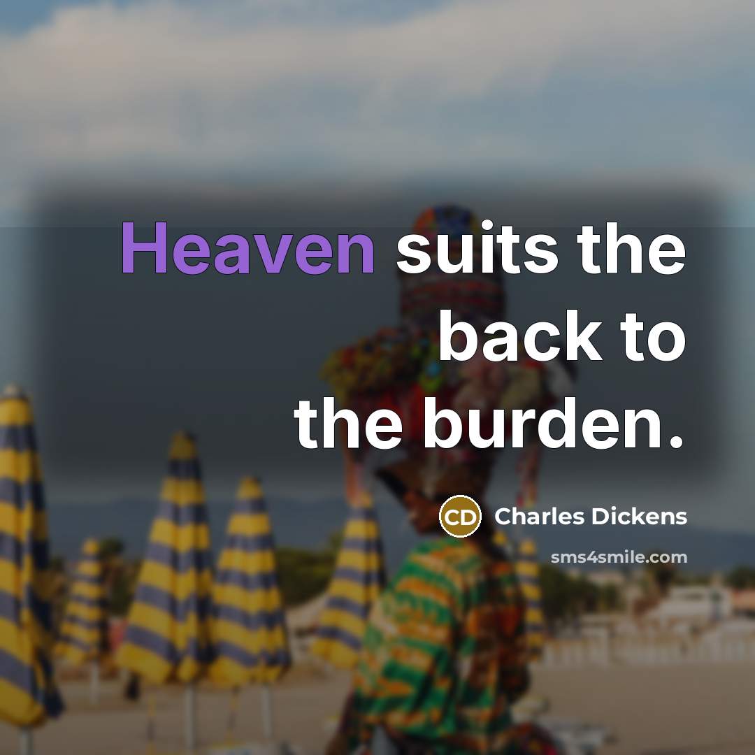 “Heaven suits the back to the burden.…” quote by Charles Dickens
