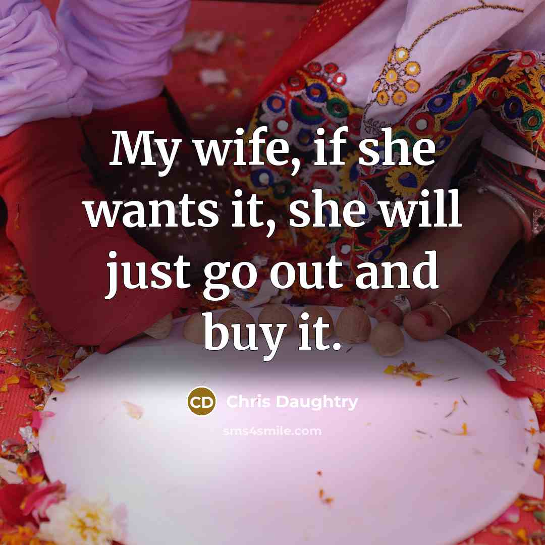 “My wife, if she wants it, she will just go…” quote by Chris Daughtry