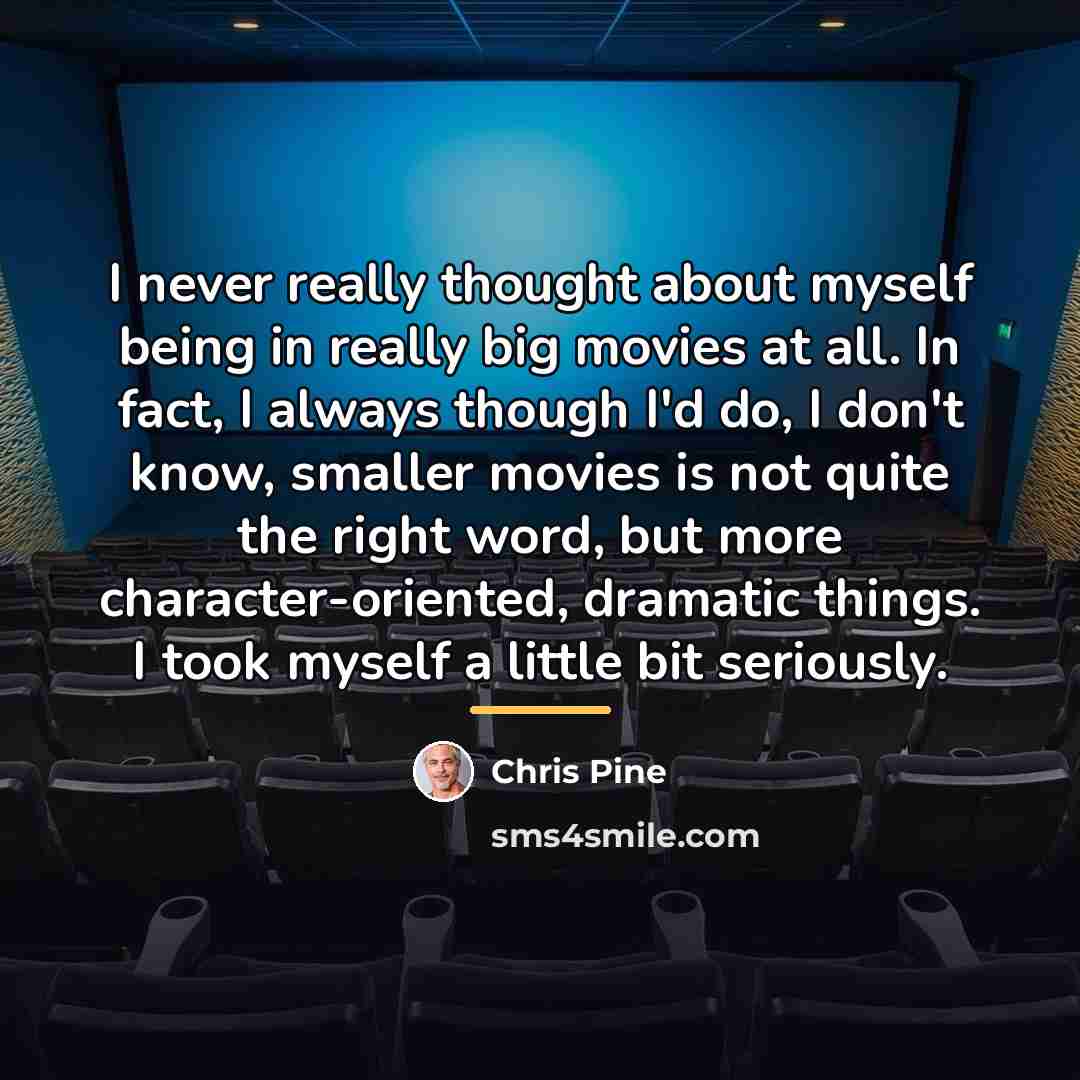 “I never really thought about myself being in really big…” quote by Chris Pine