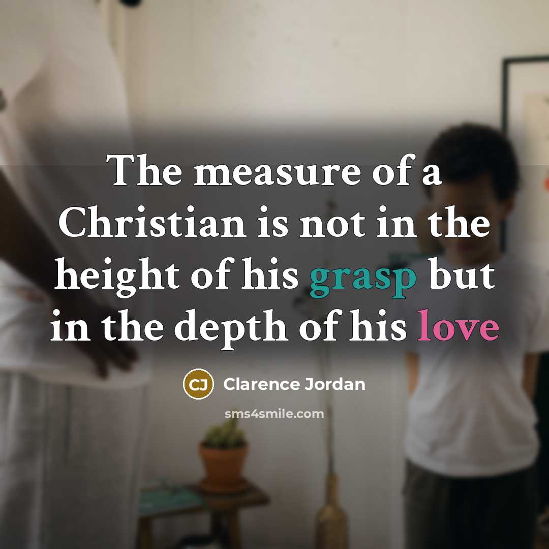“The measure of a Christian is not in the height…” quote by Clarence Jordan