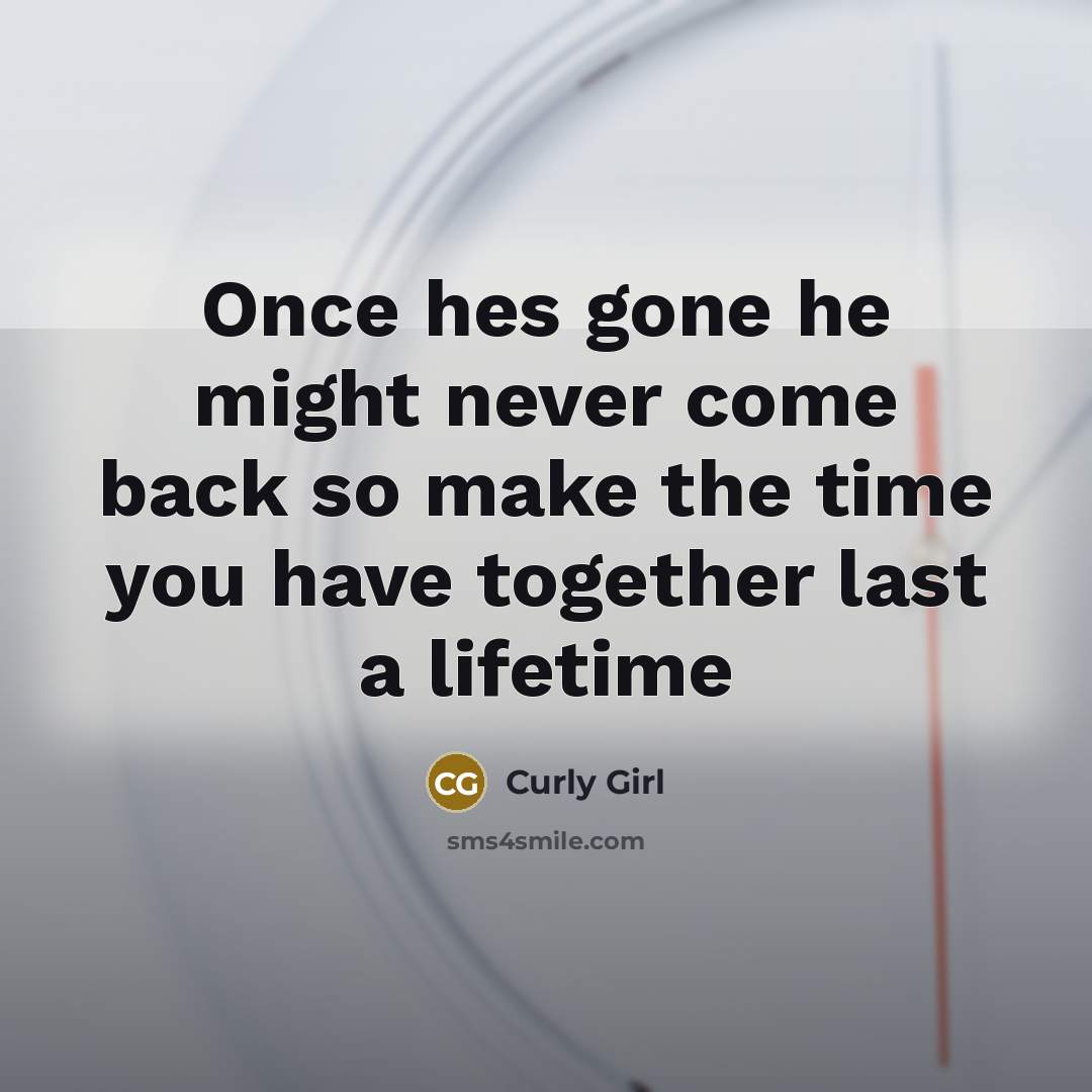 “Once hes gone he might never come back so make…” quote by Curly Girl
