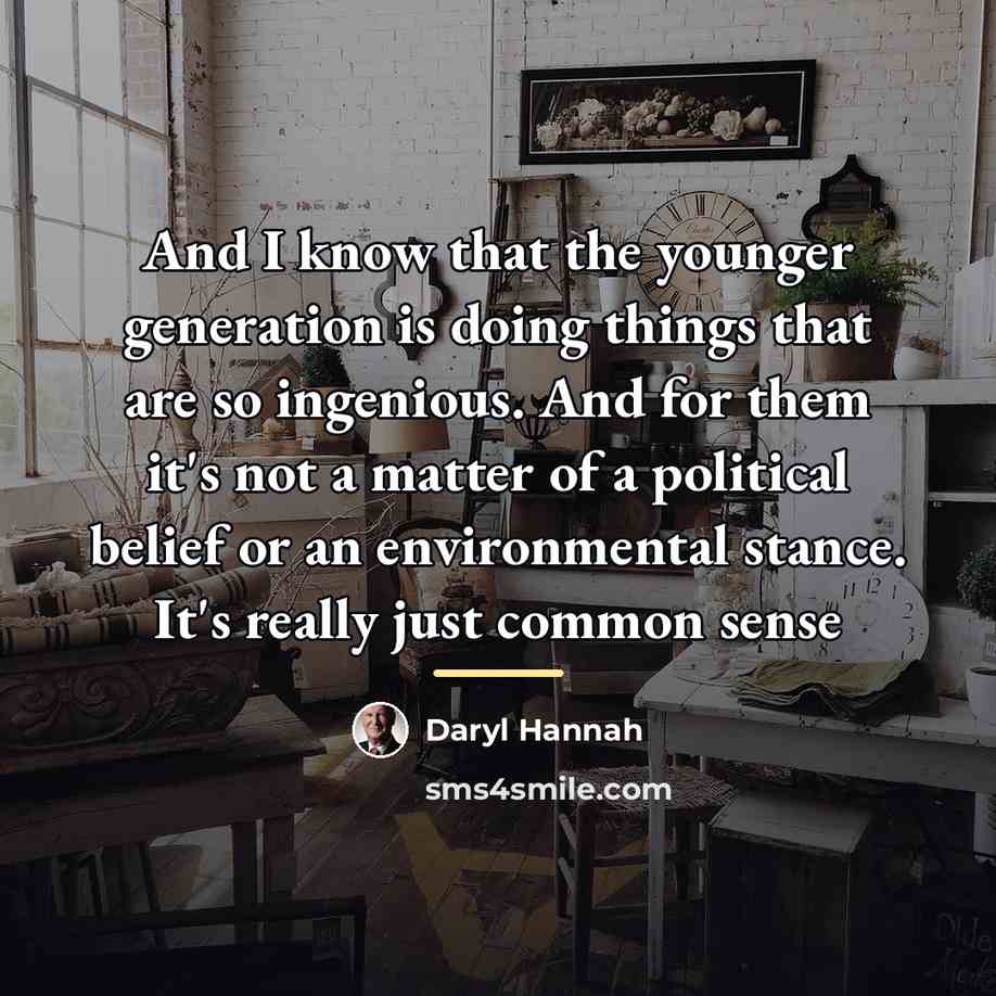 “And I know that the younger generation is doing things…” quote by Daryl Hannah