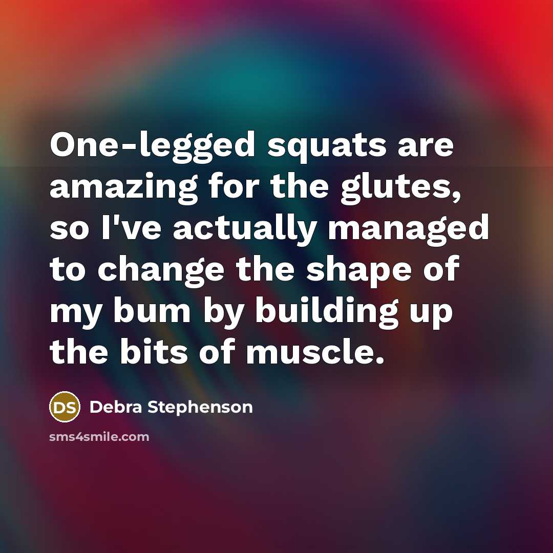 “One-legged squats are amazing for the glutes, so I've actually…” quote by Debra Stephenson
