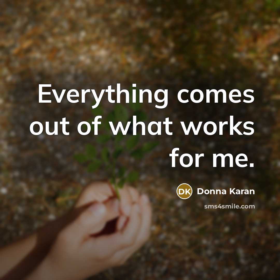“Everything comes out of what works for me.…” quote by Donna Karan