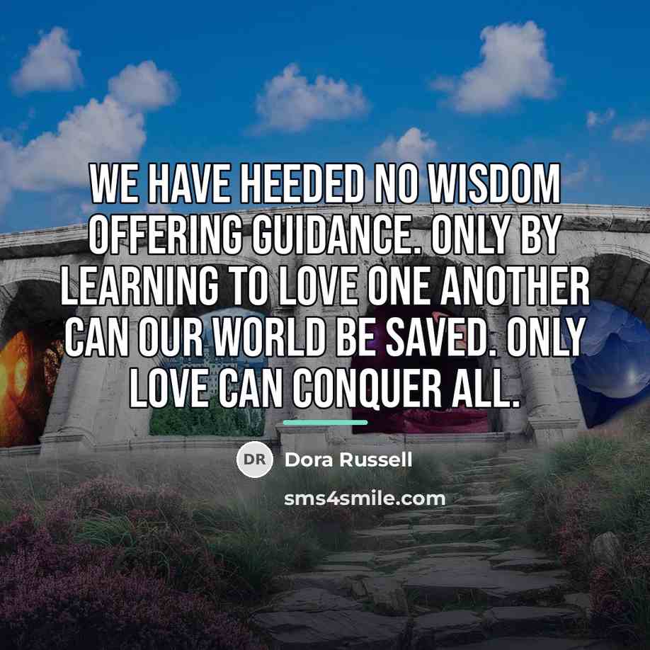 “We have heeded no wisdom offering guidance. Only by learning…” quote by Dora Russell