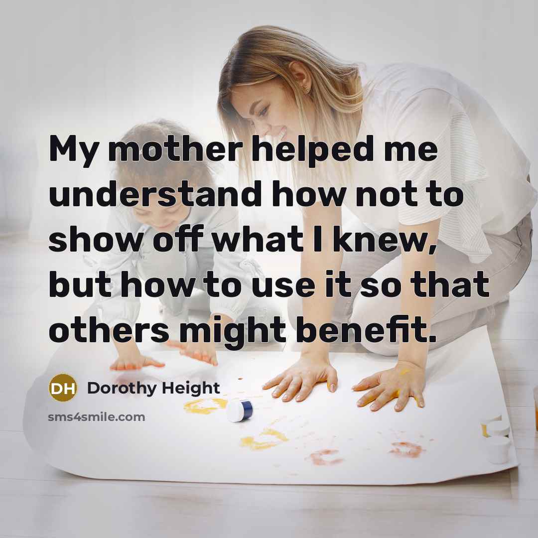 “My mother helped me understand how not to show off…” quote by Dorothy Height