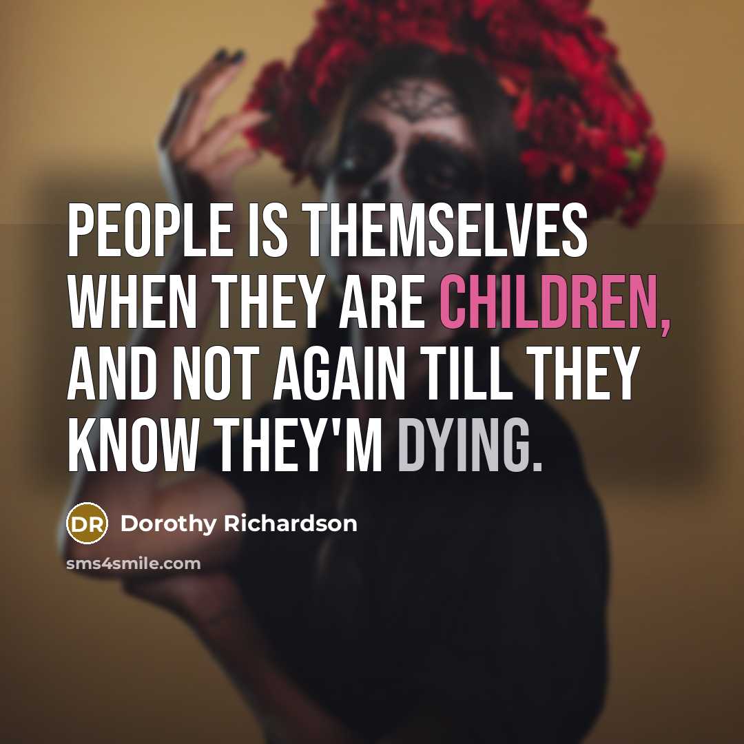 “People is themselves when they are children, and not again…” quote by Dorothy Richardson