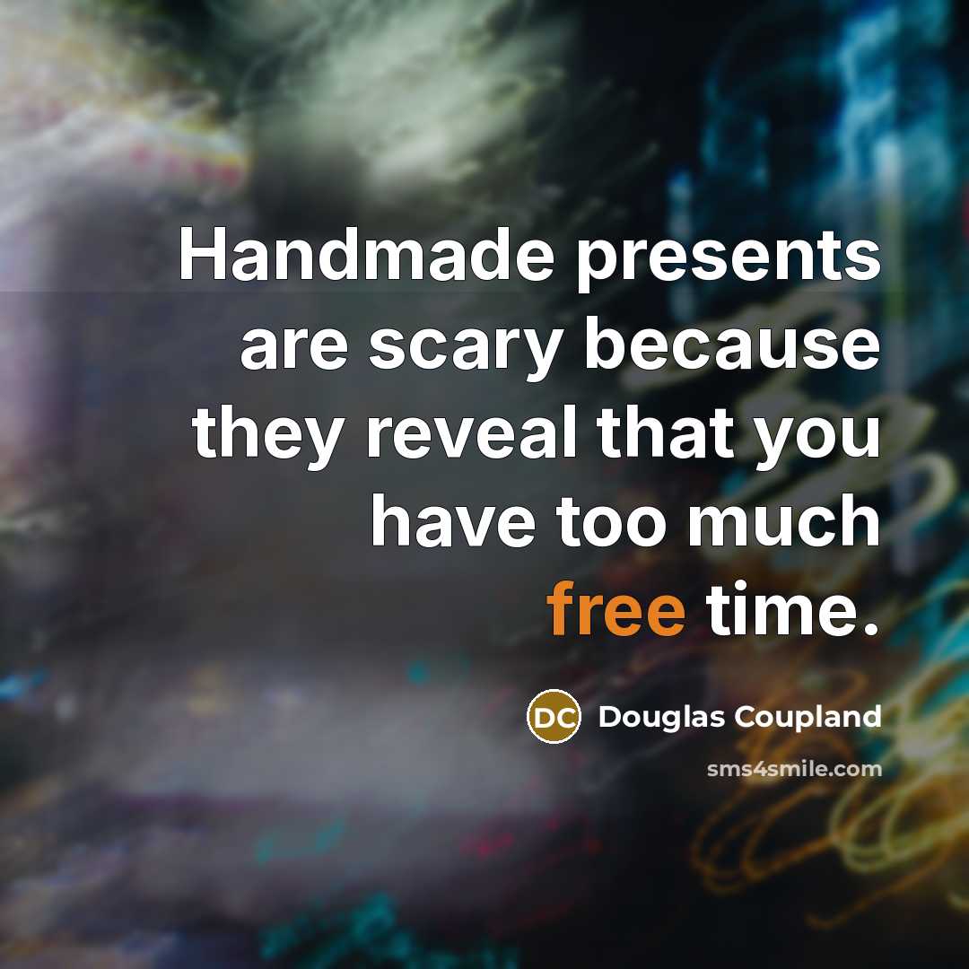 “Handmade presents are scary because they reveal that you have…” quote by Douglas Coupland