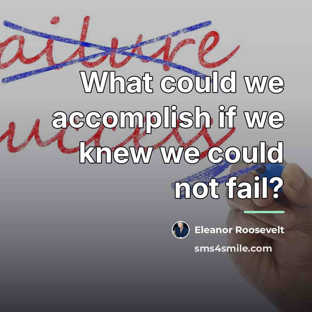 “What could we accomplish if we knew we could not…” quote by Eleanor Roosevelt