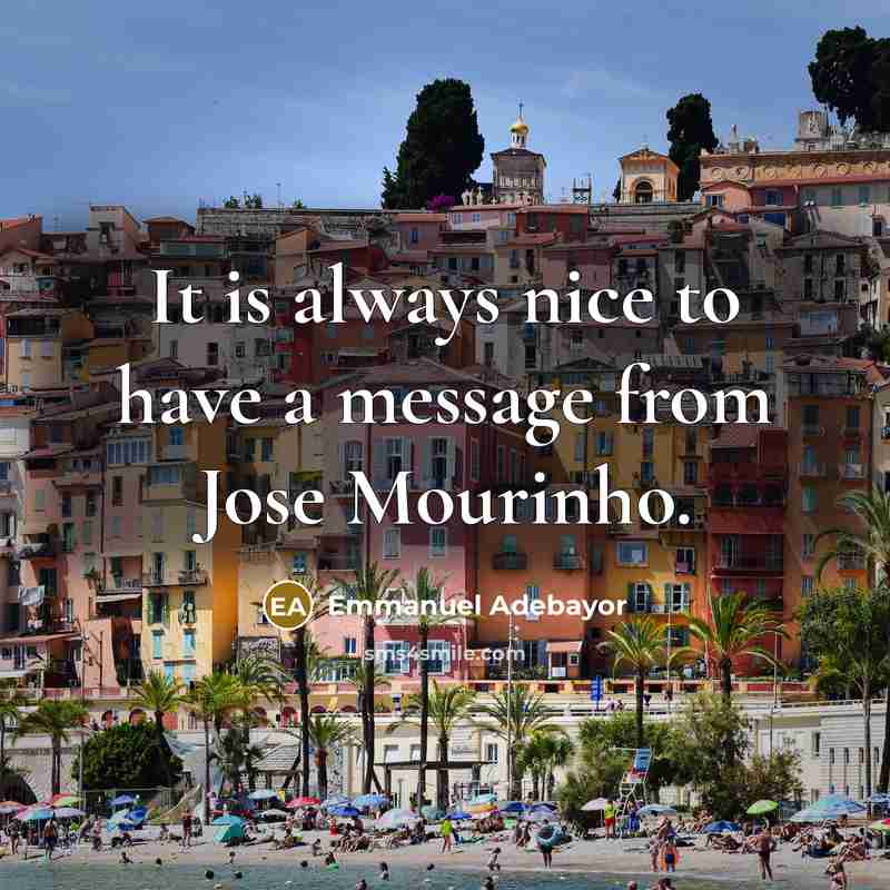 “It is always nice to have a message from Jose…” quote by Emmanuel Adebayor