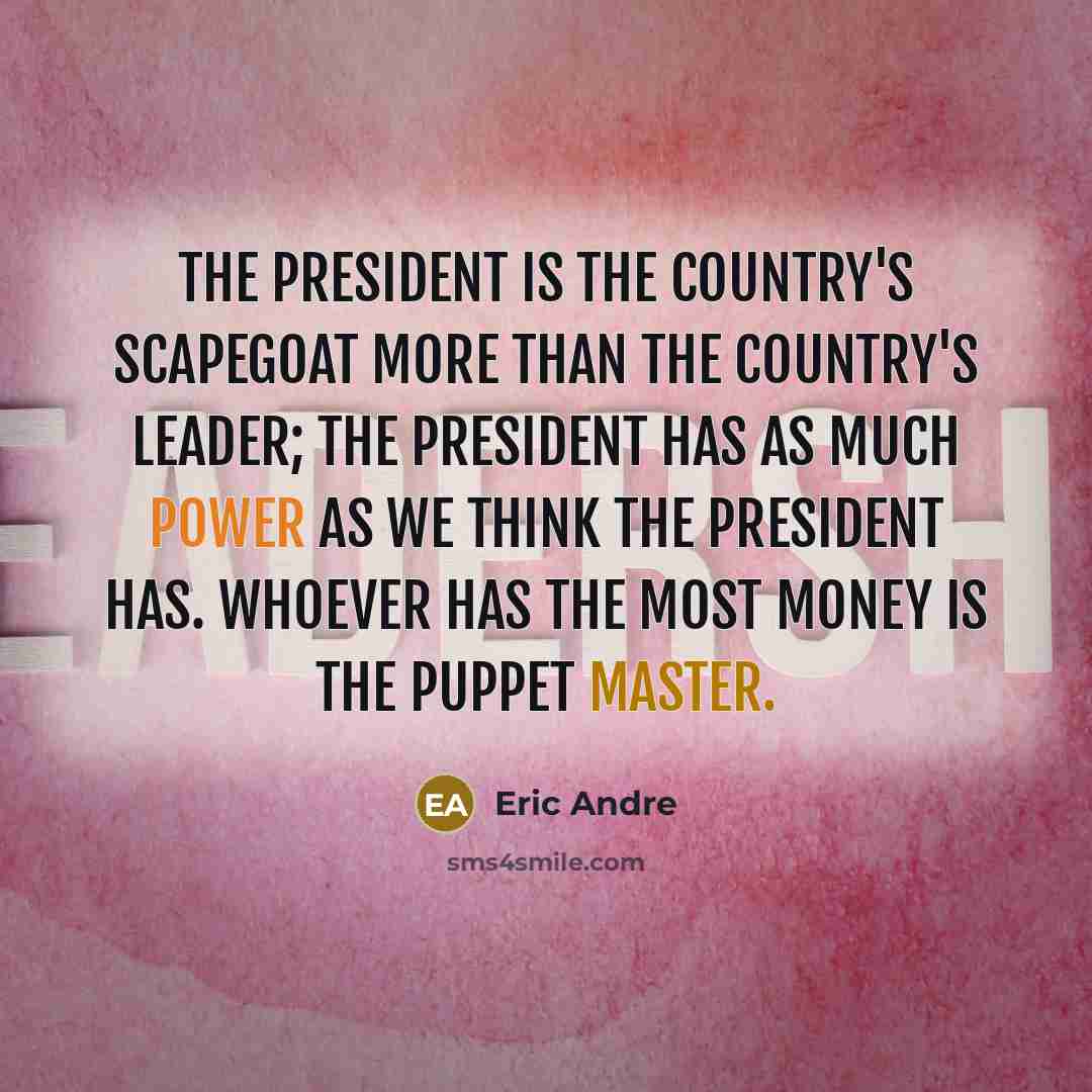 “The president is the country's scapegoat more than the country's…” quote by Eric Andre