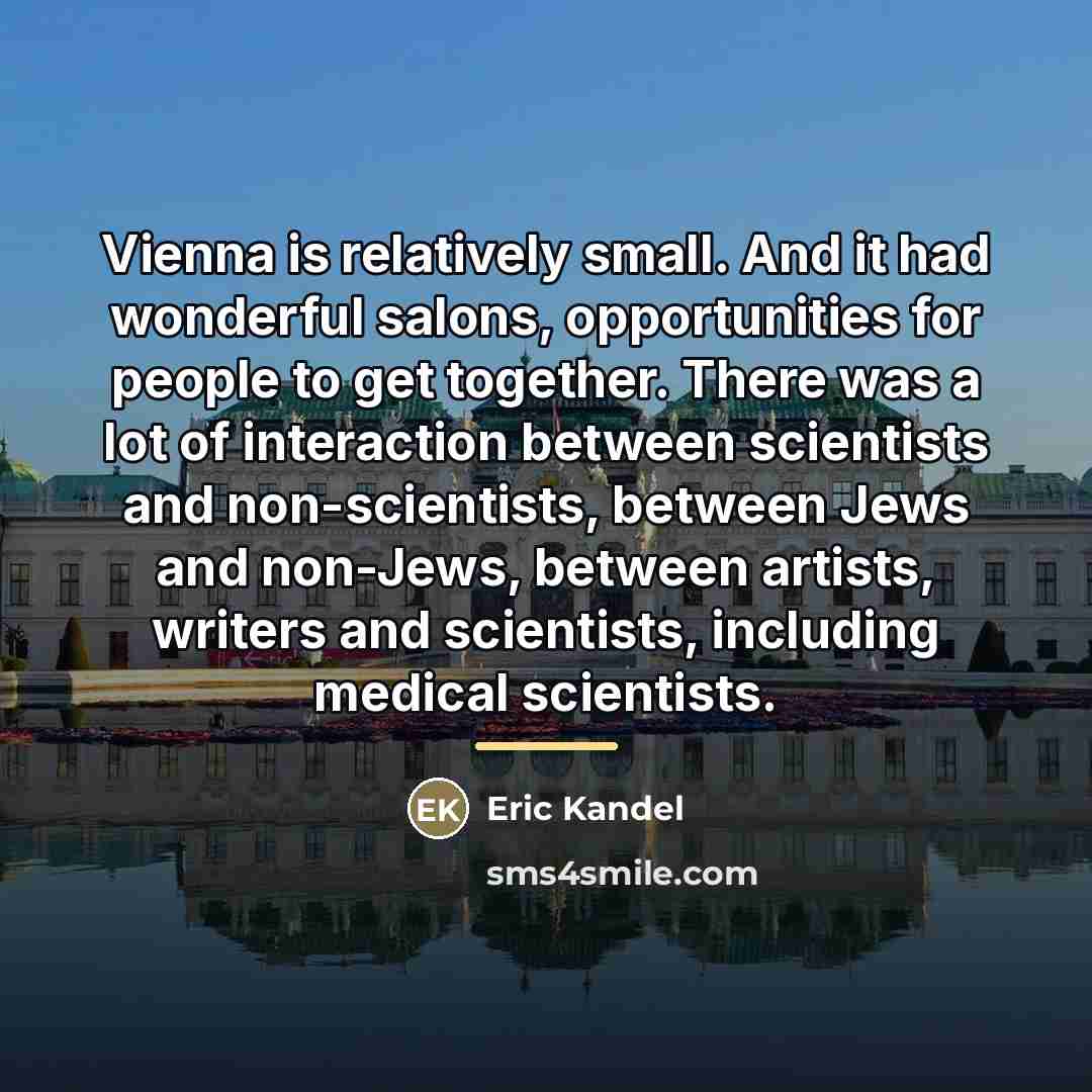 “Vienna is relatively small. And it had wonderful salons, opportunities…” quote by Eric Kandel