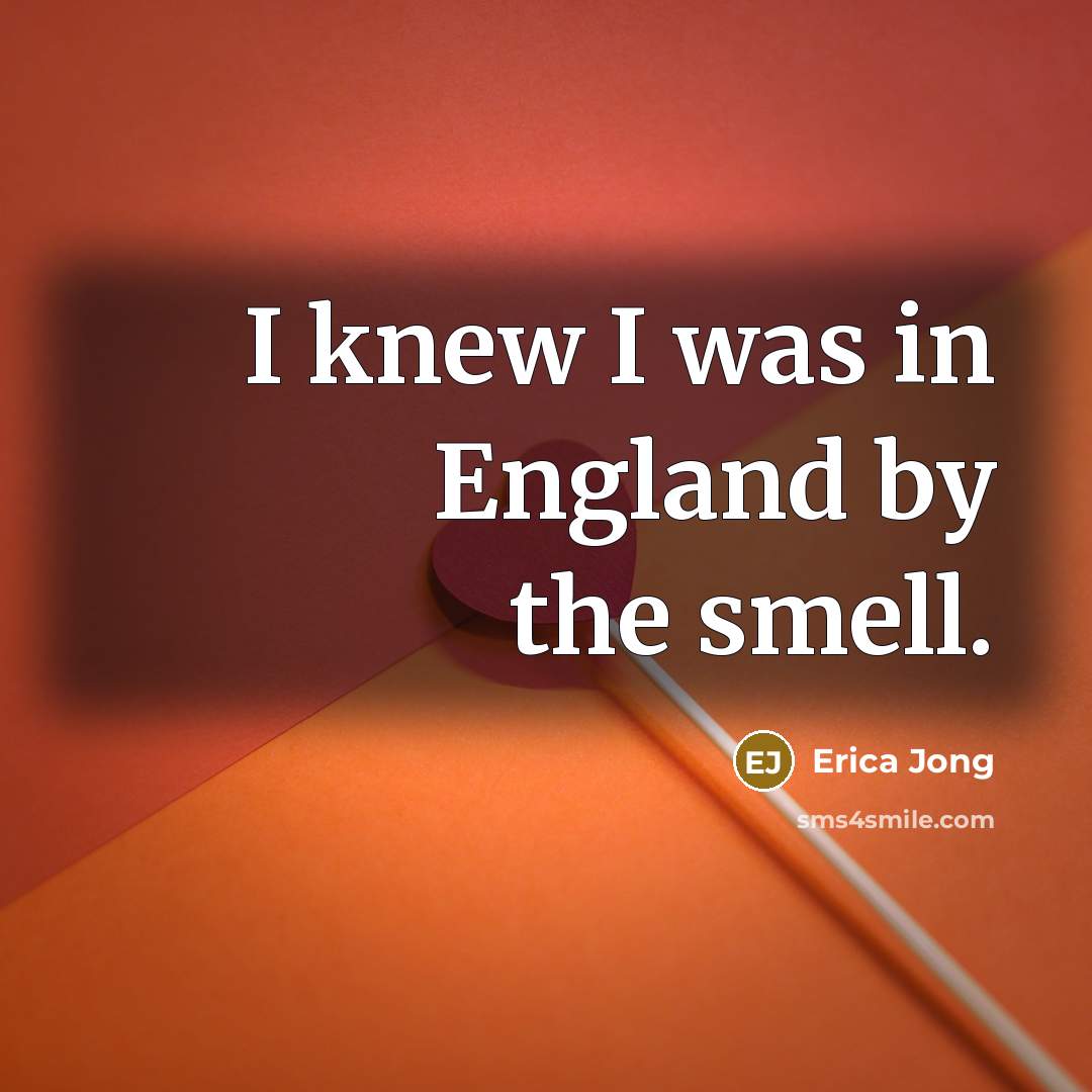 “I knew I was in England by the smell.…” quote by Erica Jong