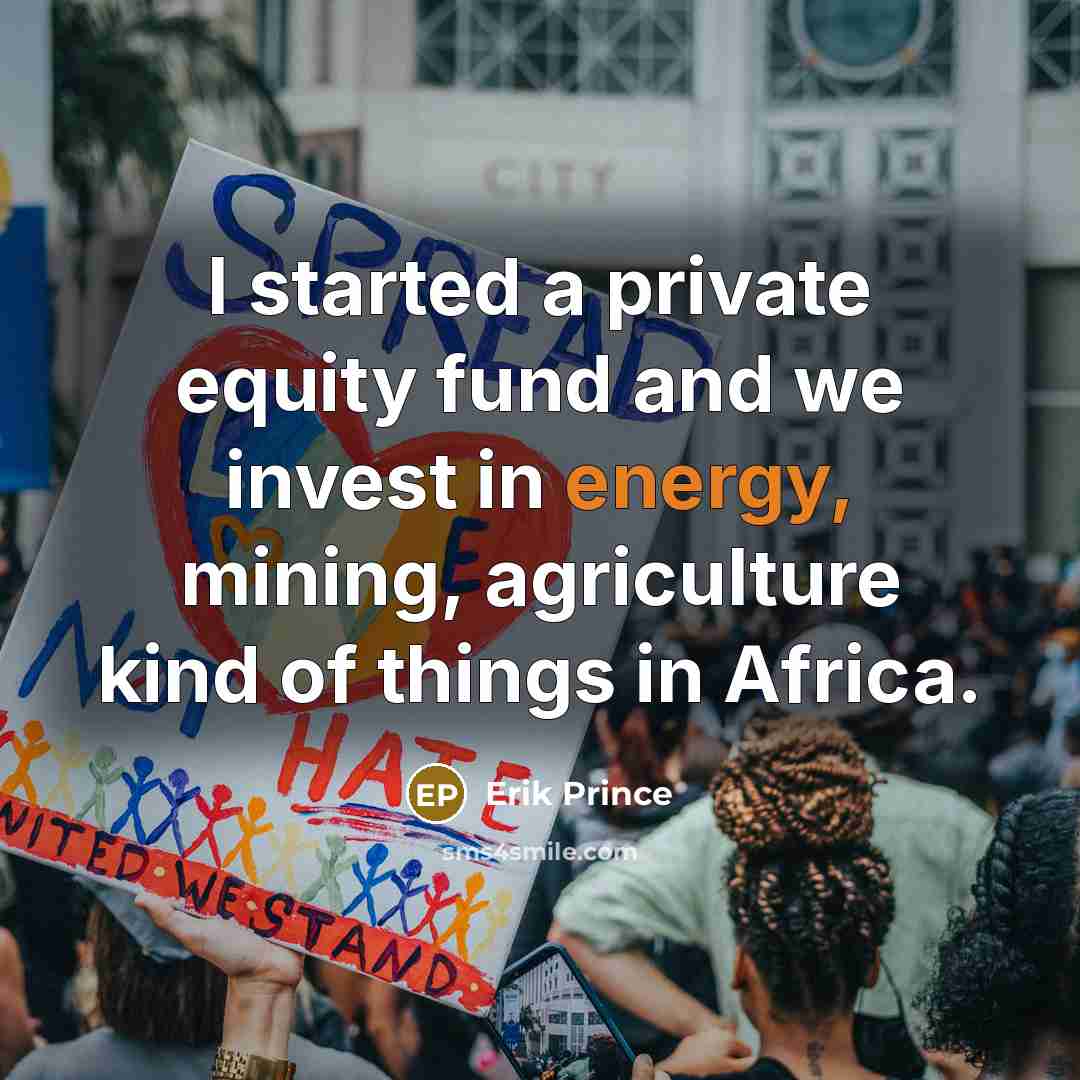 “I started a private equity fund and we invest in…” quote by Erik Prince