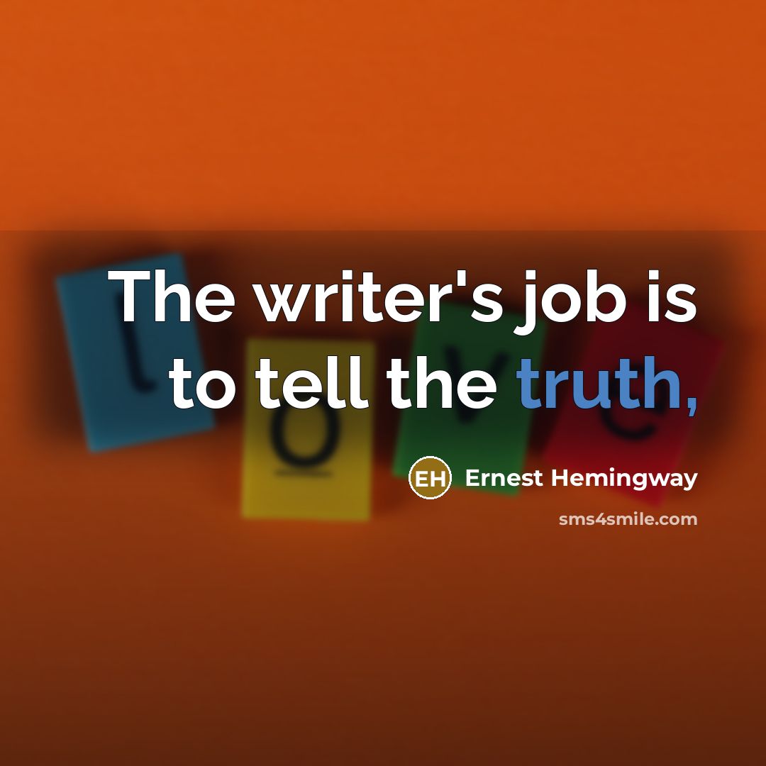 “The writer's job is to tell the truth,…” quote by Ernest Hemingway