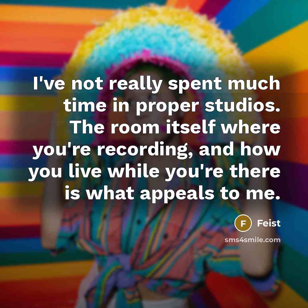 “I've not really spent much time in proper studios. The…” quote by Feist