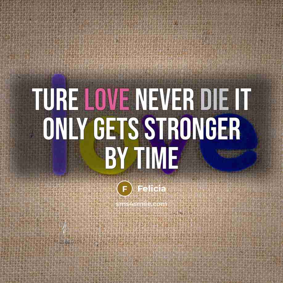 “Ture love never die it only gets stronger by time…” quote by Felicia