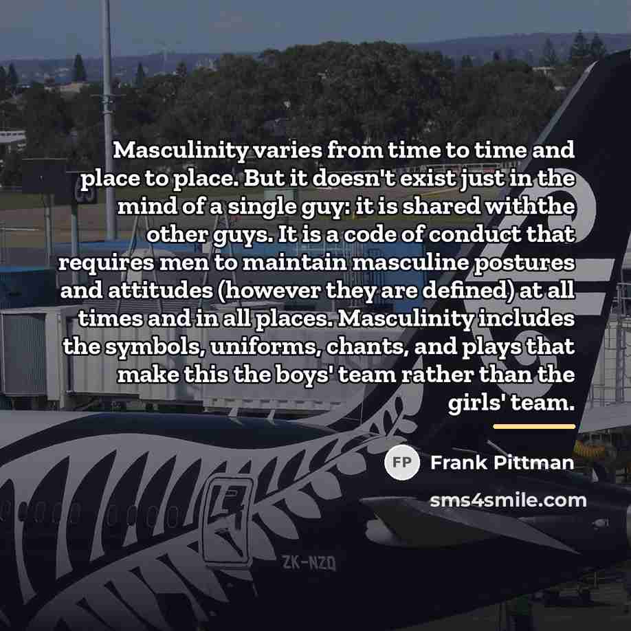 “Masculinity varies from time to time and place to place.…” quote by Frank Pittman