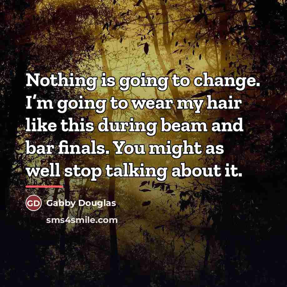 “Nothing is going to change. I’m going to wear my…” quote by Gabby Douglas