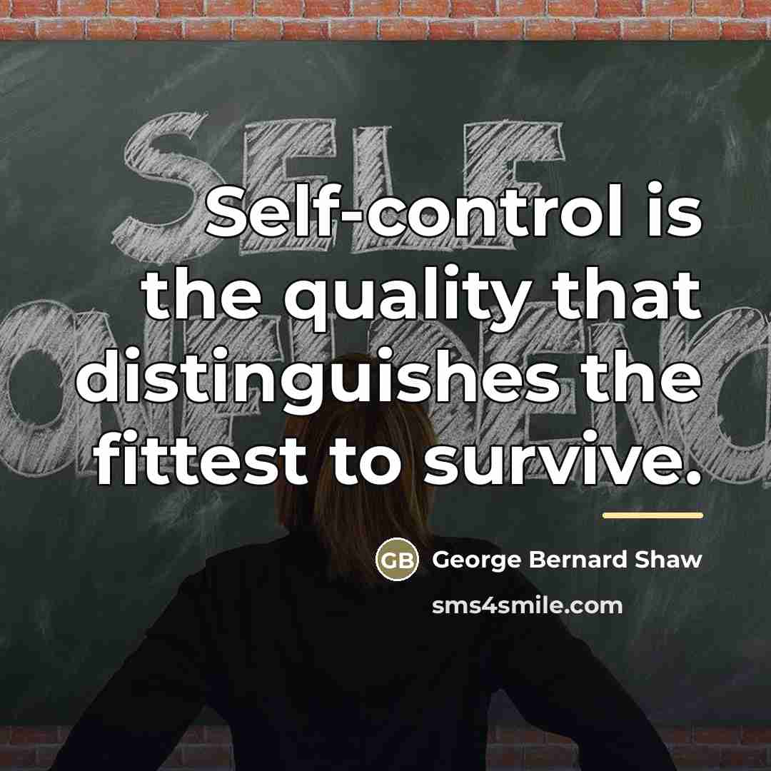 “Self-control is the quality that distinguishes the fittest to survive.…” quote by George Bernard Shaw