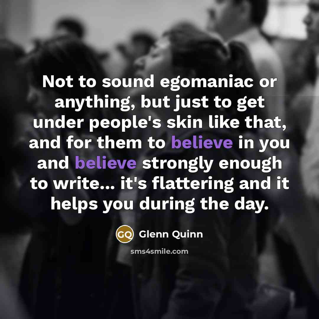 “Not to sound egomaniac or anything, but just to get…” quote by Glenn Quinn