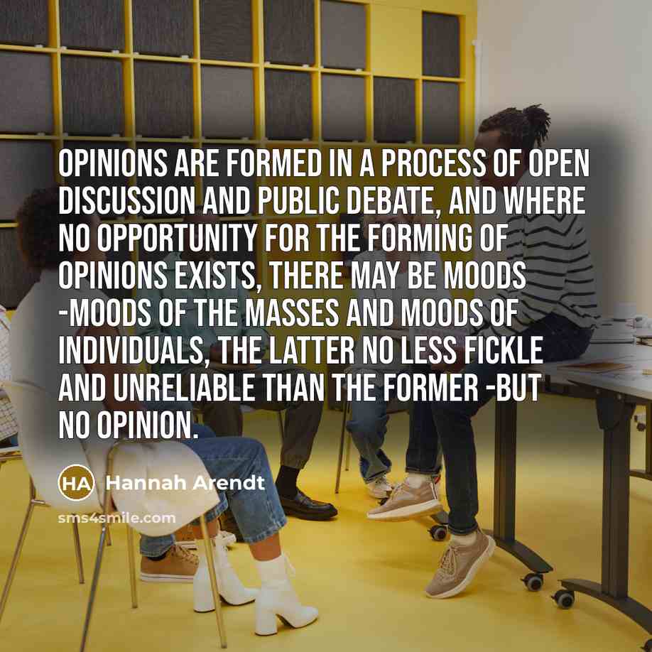 “Opinions are formed in a process of open discussion and…” quote by Hannah Arendt