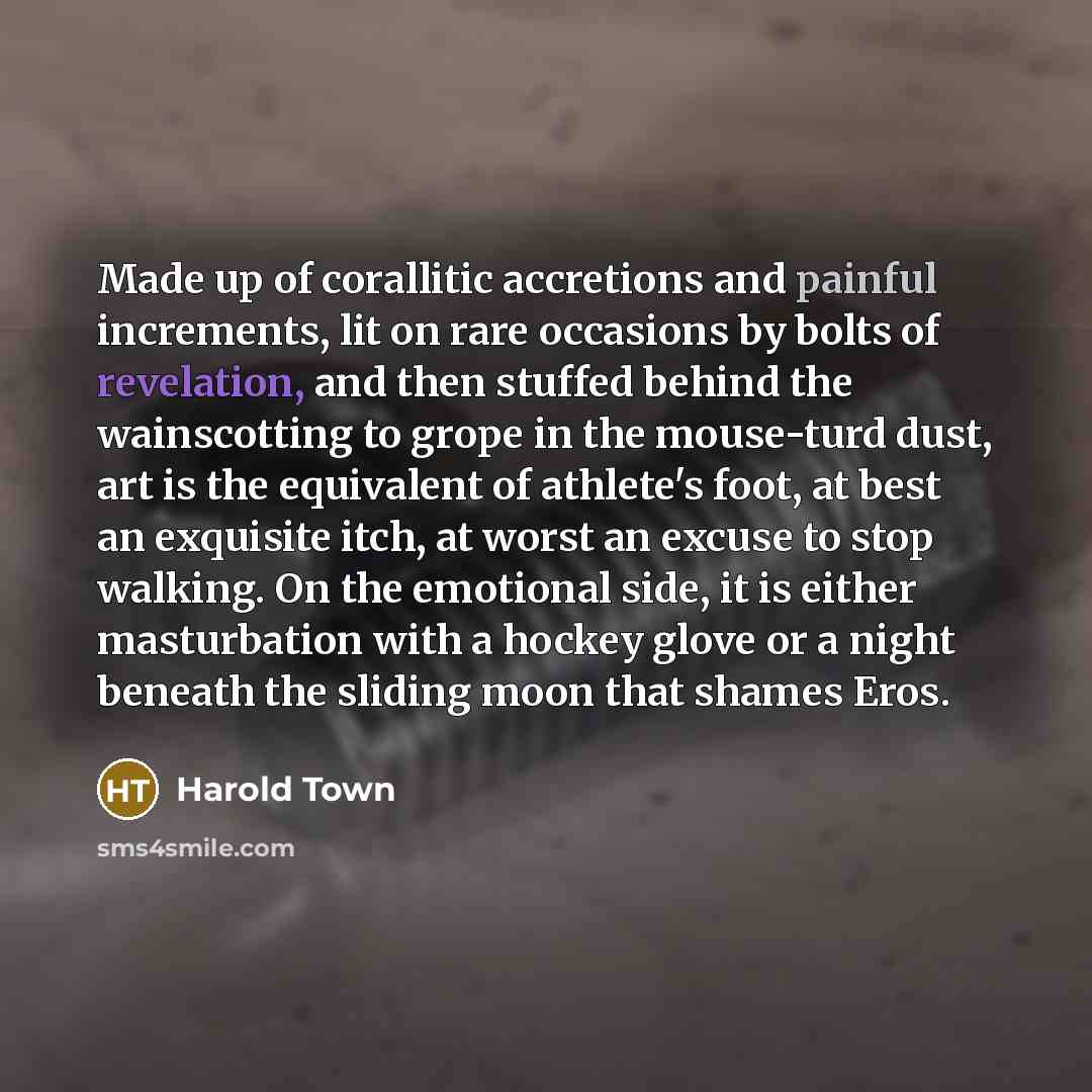 “Made up of corallitic accretions and painful increments, lit on…” quote by Harold Town