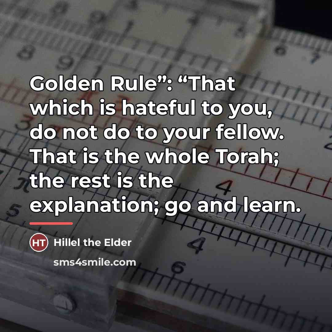“Golden Rule”: “That which is hateful to you, do not…” quote by Hillel the Elder