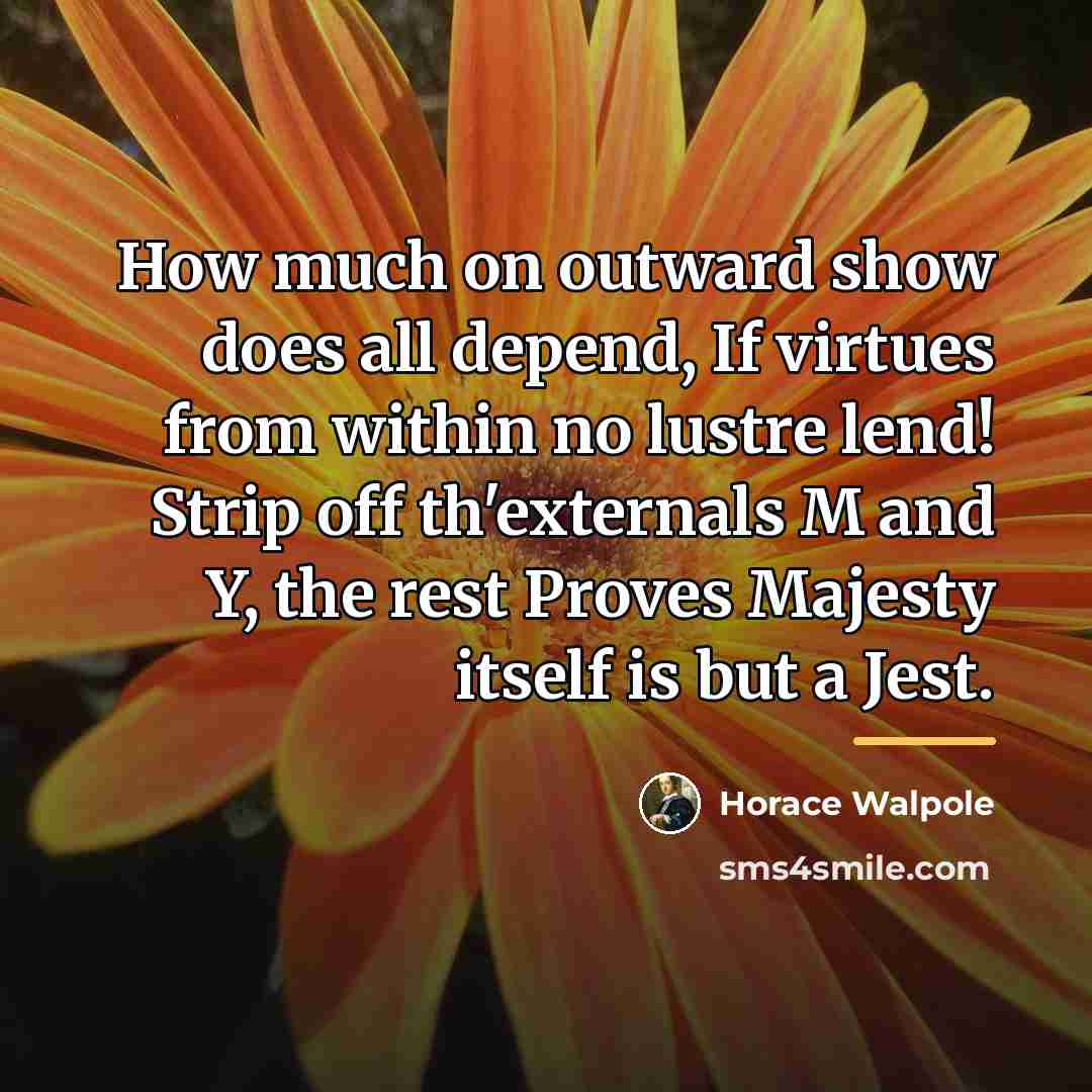 “How much on outward show does all depend, If virtues…” quote by Horace Walpole