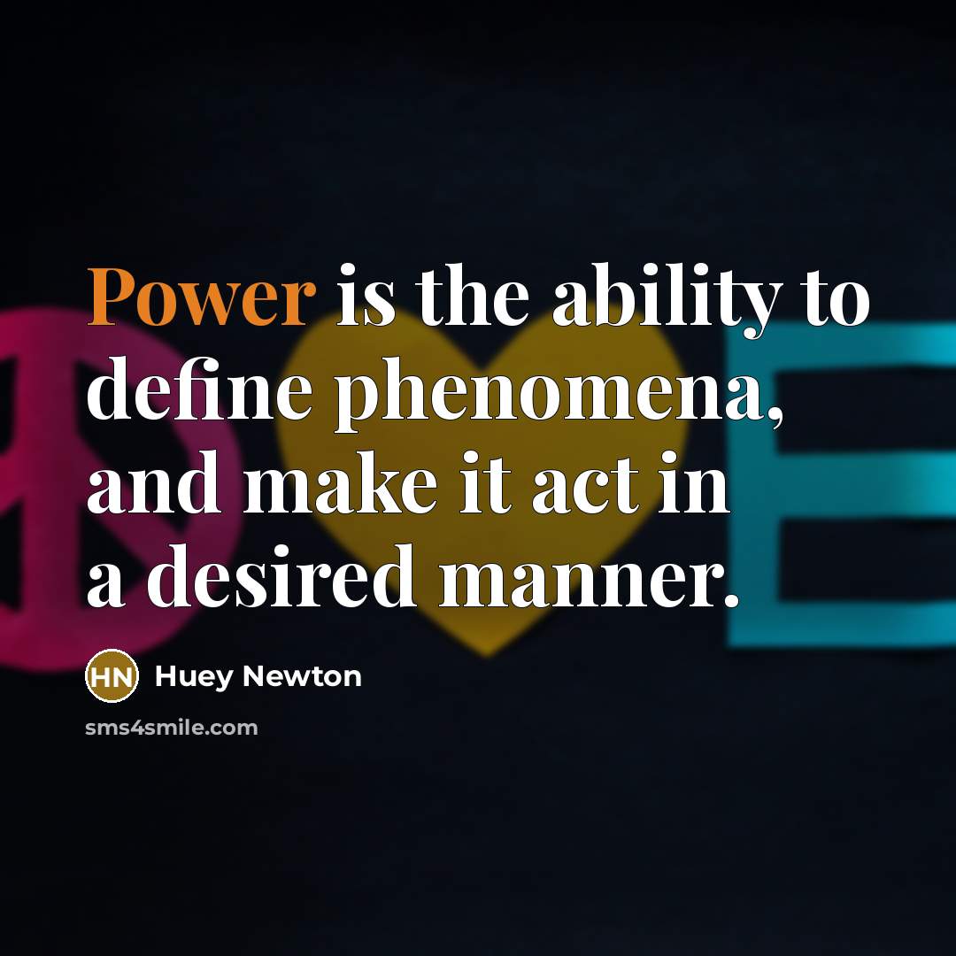 “Power is the ability to define phenomena, and make it…” quote by Huey Newton