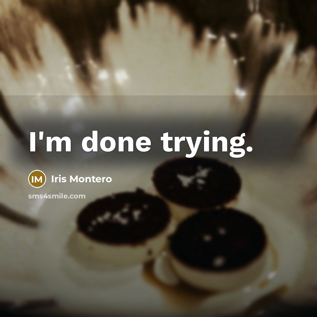 “I'm done trying.…” quote by Iris Montero