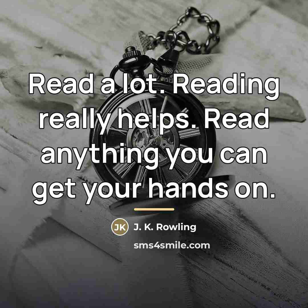 “Read a lot. Reading really helps. Read anything you can…” quote by J. K. Rowling