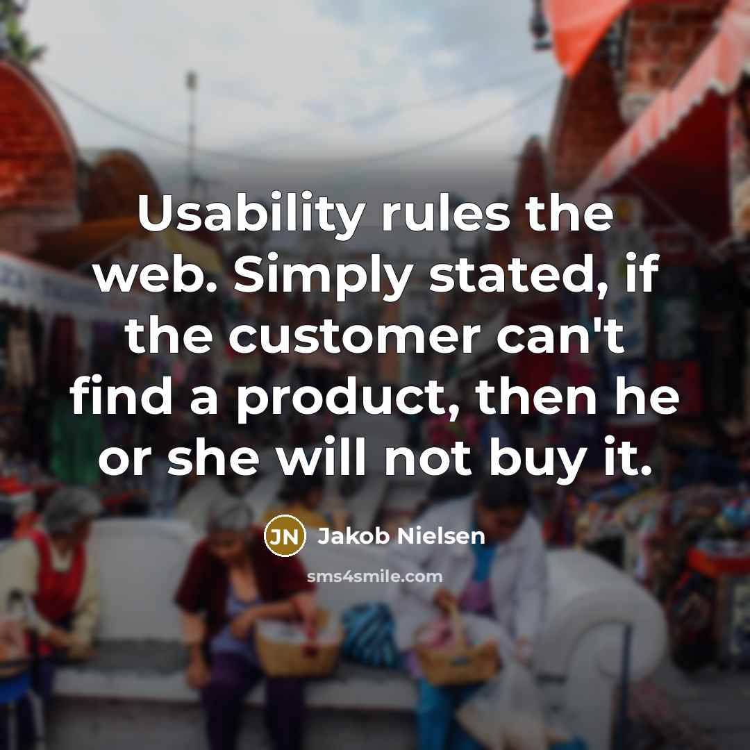 “Usability rules the web. Simply stated, if the customer can't…” quote by Jakob Nielsen