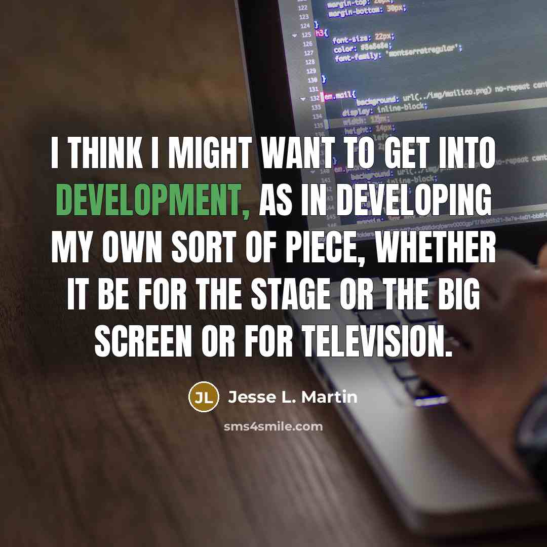“I think I might want to get into development, as…” quote by Jesse L. Martin